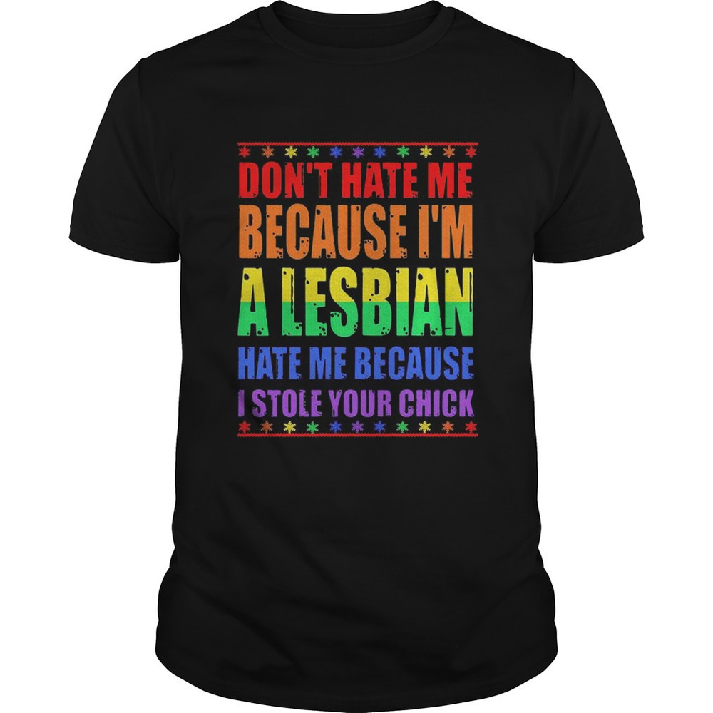 Lgbt Dont Hate Me Because Im A Lesbian Hate Me Because I Stole Your Chick Shirt